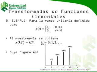 2. EJEMPLO: Para la rampa Unitaria definida
como
• Al muestrearla se obtiene
• Cuya figura es:
Sistemas de Control en Tiempo Discreto - Katsuhiko Ogata
 