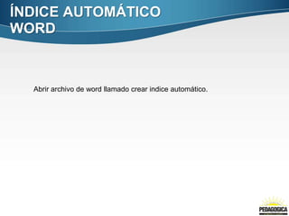 ÍNDICE AUTOMÁTICO
WORD
Abrir archivo de word llamado crear indice automático.
 