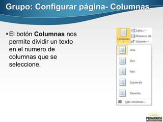 El botón Columnas nos
permite dividir un texto
en el numero de
columnas que se
seleccione.
Grupo: Configurar página- Columnas
 