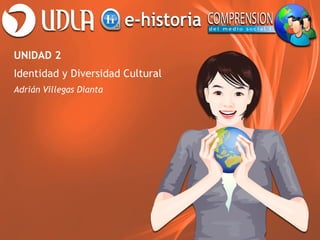 UNIDAD 2
Identidad y Diversidad Cultural
Adrián Villegas Dianta
 