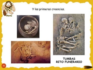 Y las primeras creencias.
TUMBAS
RITO FUNERARIO
30
 