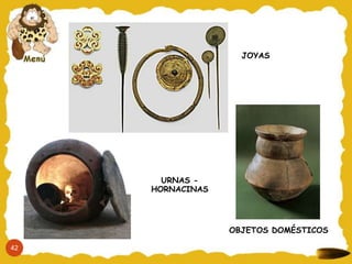 JOYAS
URNAS -
HORNACINAS
OBJETOS DOMÉSTICOS
42
 