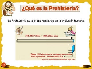 La Prehistoria es la etapa más larga de la evolución humana.




13
 