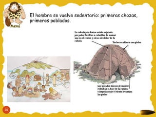 El hombre se vuelve sedentario: primeras chozas,
     primeros poblados.




35
 