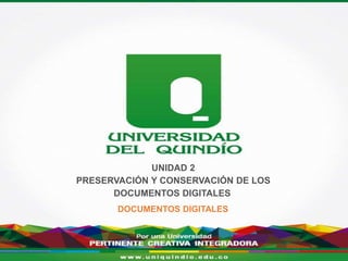UNIDAD 2
PRESERVACIÓN Y CONSERVACIÓN DE LOS
DOCUMENTOS DIGITALES
DOCUMENTOS DIGITALES
 