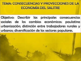Objetivo: Describir las principales consecuencias
sociales de los cambios económicos: paulatina
urbanización; distinción entre trabajadores rurales y
urbanos; diversificación de los sectores populares.
 