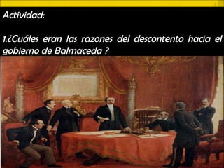 Actividad:

1.¿Cuáles eran las razones del descontento hacia el
gobierno de Balmaceda ?
 