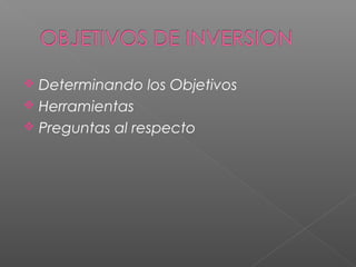 Determinando los Objetivos
 Herramientas
 Preguntas al respecto
 