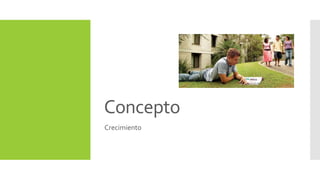 Concepto 
Crecimiento 
 