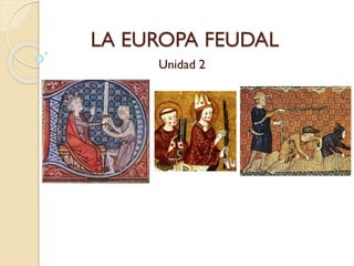 LA EUROPA FEUDAL
Unidad 2
 