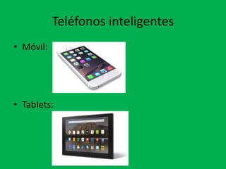 Teléfonos inteligentes
• Móvil:
• Tablets:
 