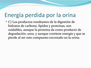 C) Los productos resultantes de la digestión de hidratos de carbono, lípidos y proteínas, son oxidables, aunque la proteína da como producto de degradación, urea, y aunque contiene energía y que se pierde al ser este compuesto excretado en la orina. 