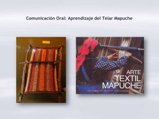 Comunicación Oral: Aprendizaje del Telar Mapuche
 