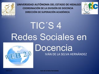 09/01/12 Iván de la Selva Hernández Redes Sociales en la Docencia IVÁN DE LA SELVA HERNÁNDEZ TIC´S 4 