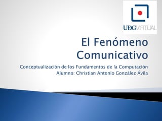 Conceptualización de los Fundamentos de la Computación
Alumno: Christian Antonio González Ávila
 