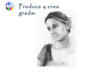 Produce y crea
gradaciones tonales
 
