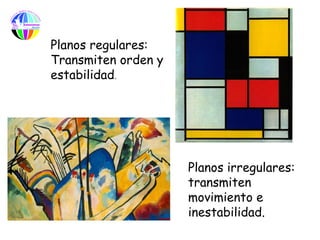 Planos regulares:
Transmiten orden y
estabilidad.




                     Planos irregulares:
                     transmiten
                     movimiento e
                     inestabilidad.
 