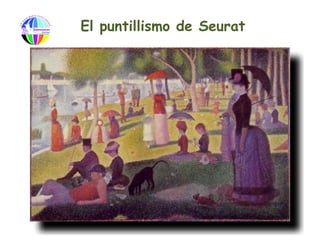 El puntillismo de Seurat
 