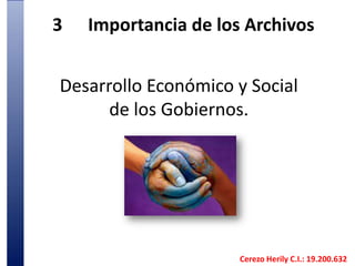3	Importancia de los Archivos Desarrollo Económico y Social de los Gobiernos.Cerezo Herily C.I.: 19.200.632