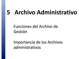 5	Archivo AdministrativoFunciones del Archivo de GestiónImportancia de los Archivos administrativos 