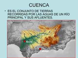 CUENCA
• ES EL CONJUNTO DE TIERRAS
RECORRIDAS POR LAS AGUAS DE UN RÍO
PRINCIPAL Y SUS AFLUENTES.
 