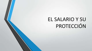 EL SALARIO Y SU
PROTECCIÓN
 