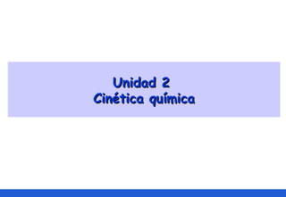 Unidad 2
Cinética química
 