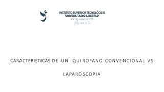 CARACTERISTICAS DE UN QUIROFANO CONVENCIONAL VS
LAPAROSCOPIA
 