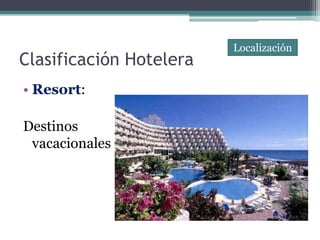 Localización
Clasificación Hotelera
• Resort:

Destinos
 vacacionales
 