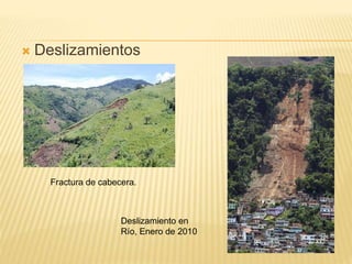  Deslizamientos
Fractura de cabecera.
Deslizamiento en
Río, Enero de 2010
 
