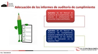 Apéndice 11 del Manual de
Auditoría de Cumplimiento, con
relación al señalamiento de
presuntas responsabilidades.
Apéndice 13 del Manual de
Auditoría de Cumplimiento,
respecto a Relación de Personas
Comprendidas en los Hechos.
Omitir la marcación en la
columna “PAS”.
Adecuación de los informes de auditoría de cumplimiento
RC n.° 202-2019-CG
 