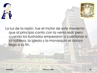 La luz de la razón, fue el motor de este moviento
  que al principio conto con la venia real, pero
  cuando los ilustrados empezaron a cuestionar a
  la nobleza, la iglesia y la monarquía el apoyo
  llego a su fin.




30/03/2012            Voces en el Aire              26
 