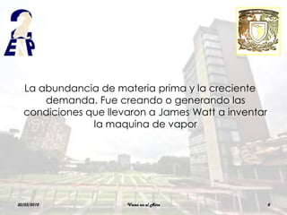 La abundancia de materia prima y la creciente
      demanda. Fue creando o generando las
  condiciones que llevaron a James Watt a inventar
               la maquina de vapor




30/03/2012            Voces en el Aire               8
 