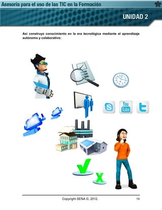 Copyright SENA ©, 2012. 19
Así construyo conocimiento en la era tecnológica mediante el aprendizaje
autónomo y colaborativo:
 