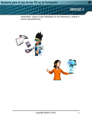 Copyright SENA ©, 2012. 5
presentados, ubique el dato bibliográfico en las referencias y realice la
citación apropiadamente.
 