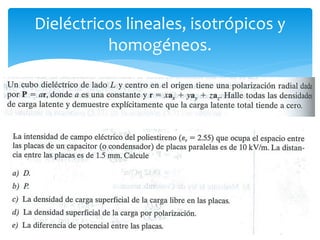Dieléctricos lineales, isotrópicos y
homogéneos.
 