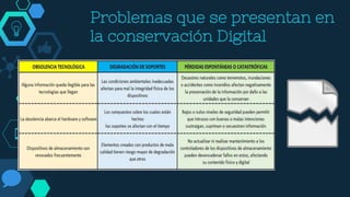 Problemas que se presentan en
la conservación Digital
 