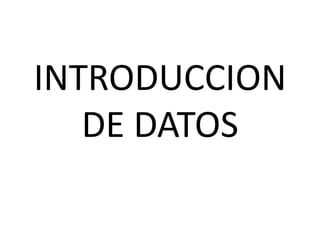 INTRODUCCION
DE DATOS
 