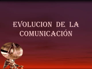 EVOLUCION  DE  LA COMUNICACIÓN 