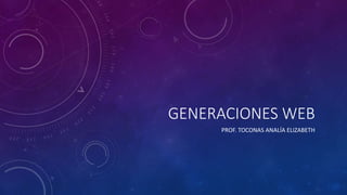 GENERACIONES WEB
PROF. TOCONAS ANALÍA ELIZABETH
 