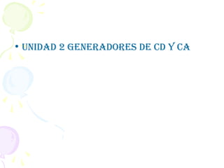 • UNIDAD 2 GENERADORES DE CD Y CA
 