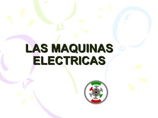 LAS MAQUINASLAS MAQUINAS
ELECTRICASELECTRICAS
 