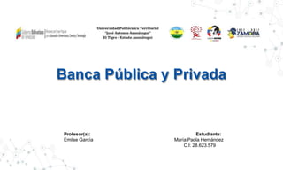 Banca Pública y Privada
Profesor(a): Estudiante:
Emilse García María Paola Hernández
C.I: 28.623.579
 