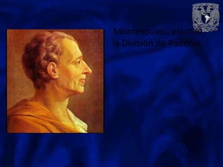 Montesquieu, planteó
la División de Poderes.
 
