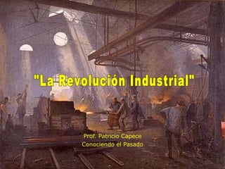 Prof. Patricio Capece Conociendo el Pasado &quot;La Revolución Industrial&quot; 