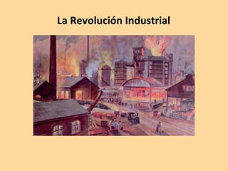 La	
  Revolución	
  Industrial	
  
 