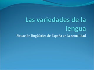 Situación lingüística de España en la actualidad
 