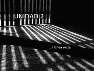 La línea recta
 