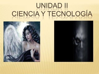 UNIDAD II
CIENCIA Y TECNOLOGÍA
 