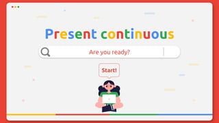 Present continuous
Are you ready?
Start!
 